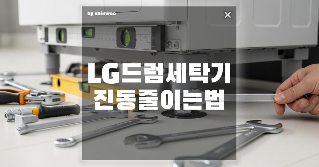 LG 드럼세탁기 진동 줄이는 법, 90% 이상 해결! 소음 원인부터 수평 맞추기까지 완벽 가이드