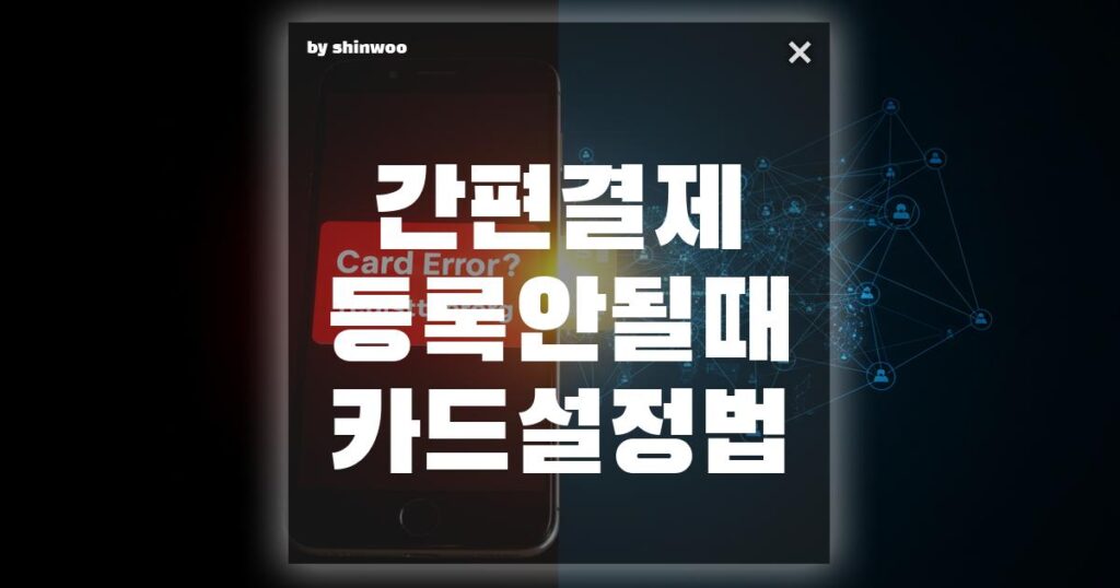 간편결제 등록 안될 때 카드 설정법 이렇게 해결하세요