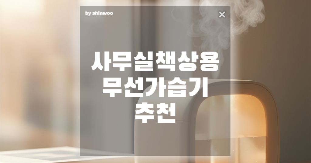 사무실 책상용 무선 가습기 추천, 겨울철 건조함 끝!