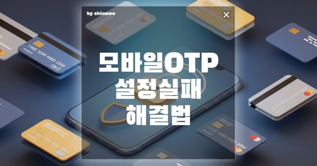 모바일 OTP 설정 실패 해결법, 5분 안에 해결하는 확실한 방법 총정리